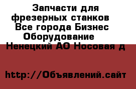 Запчасти для фрезерных станков. - Все города Бизнес » Оборудование   . Ненецкий АО,Носовая д.